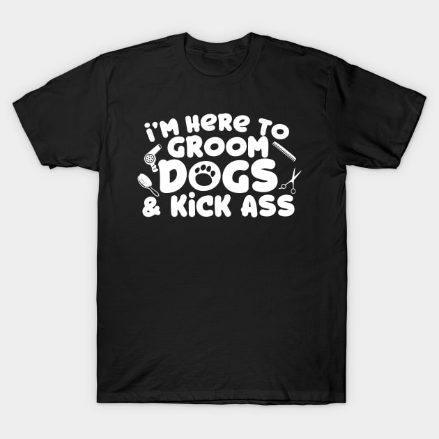 I'm Here To Groom Dogs T-Shirt by thingsandthings